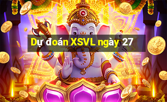 Dự đoán XSVL ngày 27