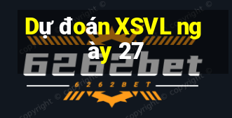 Dự đoán XSVL ngày 27