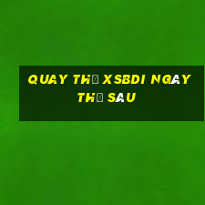 Quay thử XSBDI ngày thứ sáu