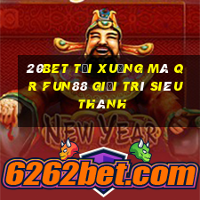 20bet Tải xuống mã QR Fun88 giải trí siêu thánh