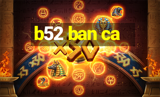 b52 ban ca