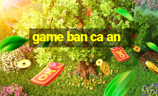 game ban ca an