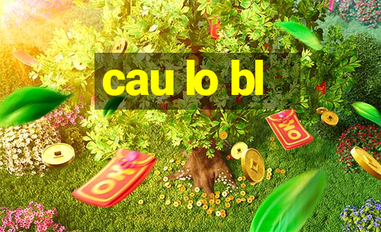 cau lo bl