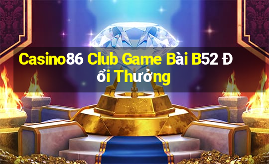 Casino86 Club Game Bài B52 Đổi Thưởng