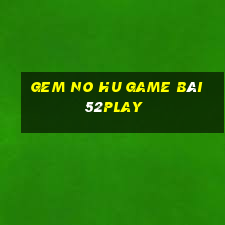 Gem No Hu Game Bài 52Play