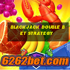 blackjack double bet strategy