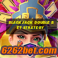 blackjack double bet strategy