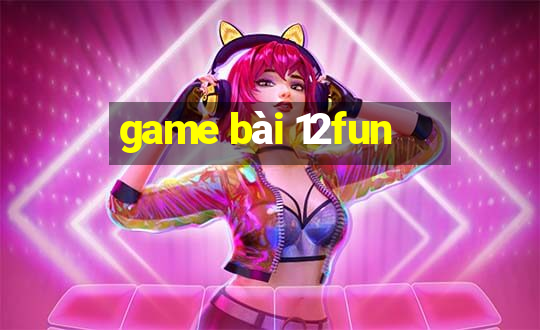 game bài 12fun