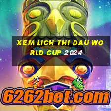 xem lich thi dau world cup 2024