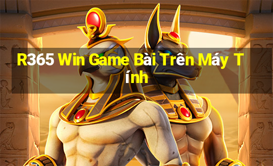 R365 Win Game Bài Trên Máy Tính