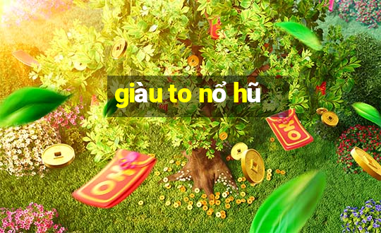 giàu to nổ hũ