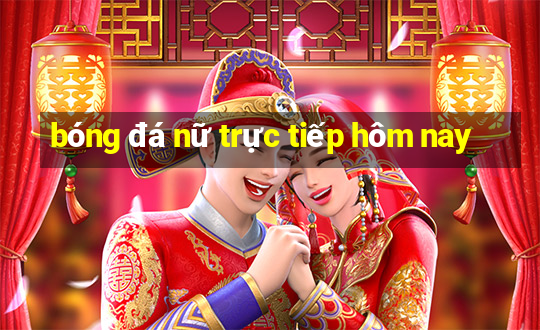 bóng đá nữ trực tiếp hôm nay