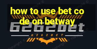 how to use bet code on betway