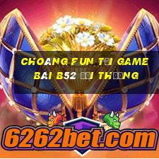 Choáng Fun Tại Game Bài B52 Đổi Thưởng