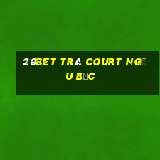 20bet Trà Court Ngưu Bạc