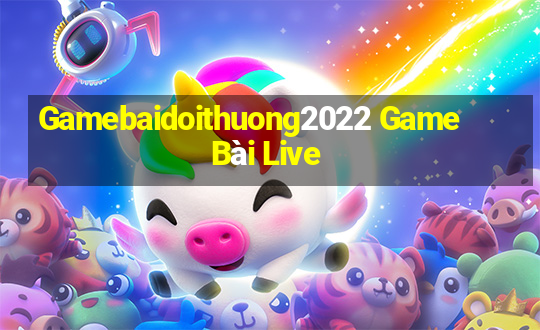 Gamebaidoithuong2022 Game Bài Live