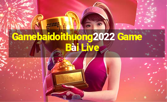 Gamebaidoithuong2022 Game Bài Live