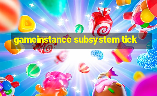 gameinstance subsystem tick