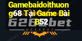 Gamebaidoithuong68 Tại Game Bài B52