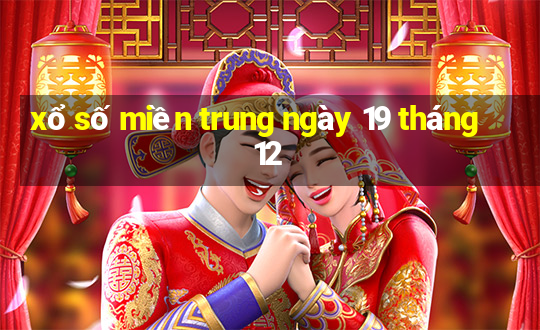 xổ số miền trung ngày 19 tháng 12