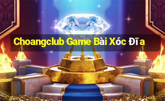 Choangclub Game Bài Xóc Đĩa