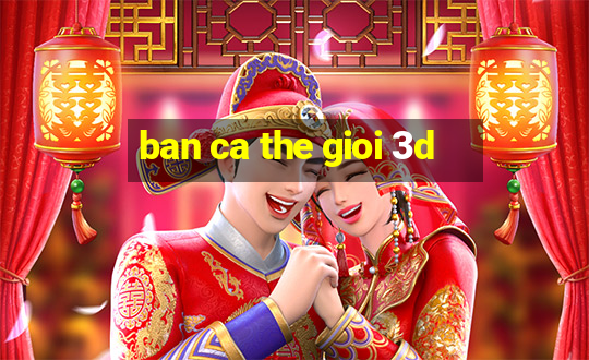 ban ca the gioi 3d