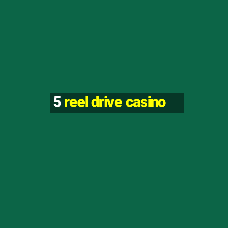 5 reel drive casino