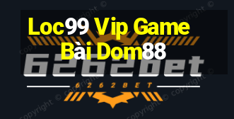 Loc99 Vip Game Bài Dom88