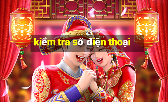 kiểm tra số điện thoại