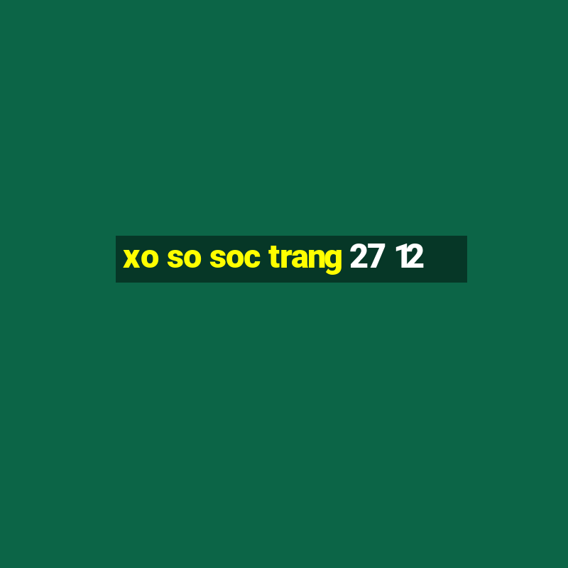 xo so soc trang 27 12