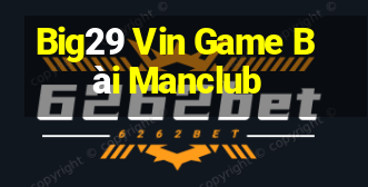 Big29 Vin Game Bài Manclub