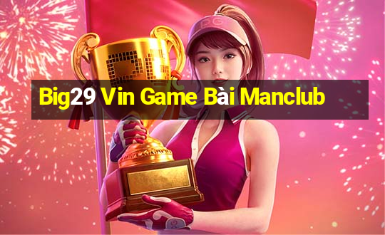 Big29 Vin Game Bài Manclub