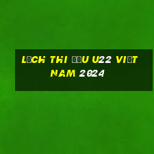 lịch thi đấu u22 việt nam 2024