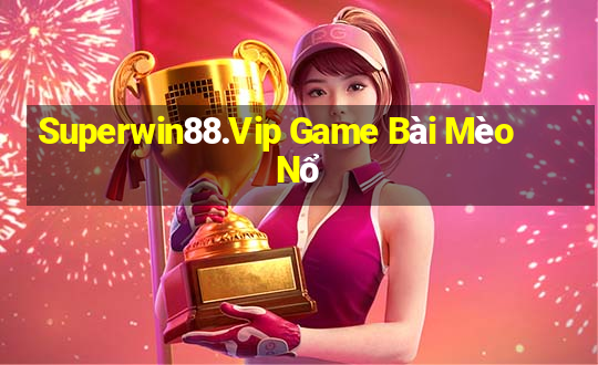 Superwin88.Vip Game Bài Mèo Nổ