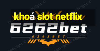 khoá slot netflix