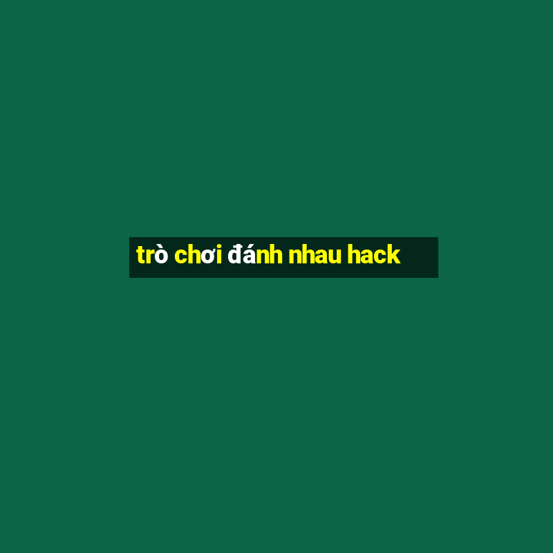 trò chơi đánh nhau hack