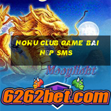 Nohu Club Game Bài Nạp Sms