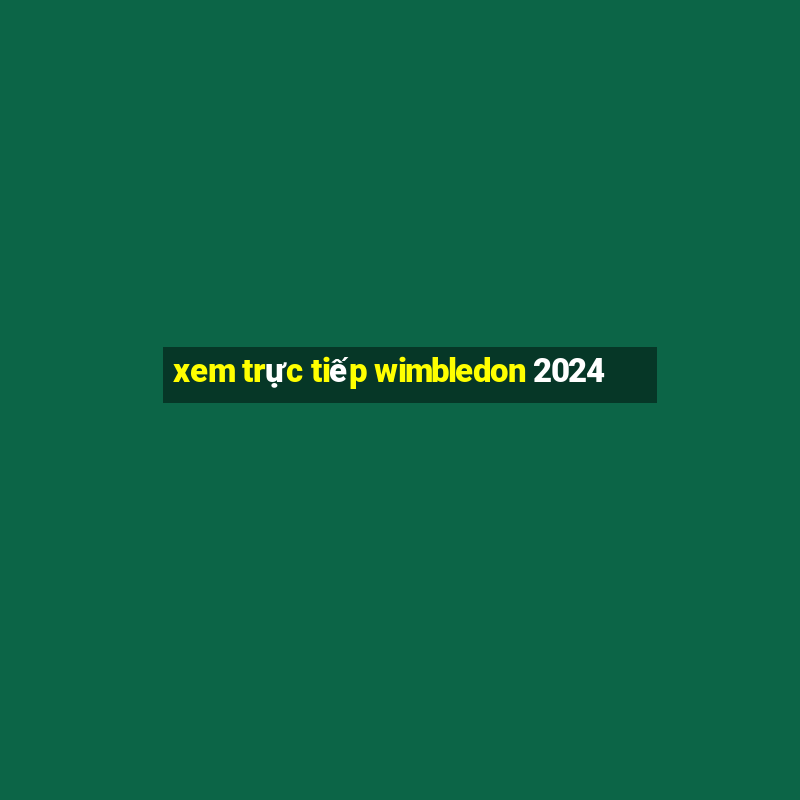 xem trực tiếp wimbledon 2024