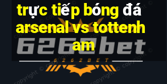 trực tiếp bóng đá arsenal vs tottenham