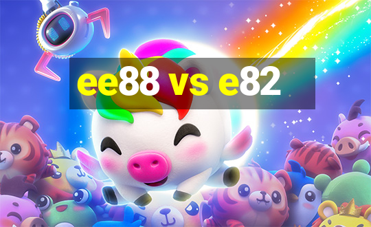 ee88 vs e82