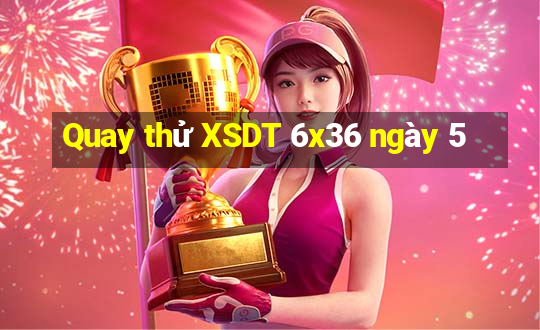 Quay thử XSDT 6x36 ngày 5