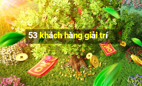 53 khách hàng giải trí