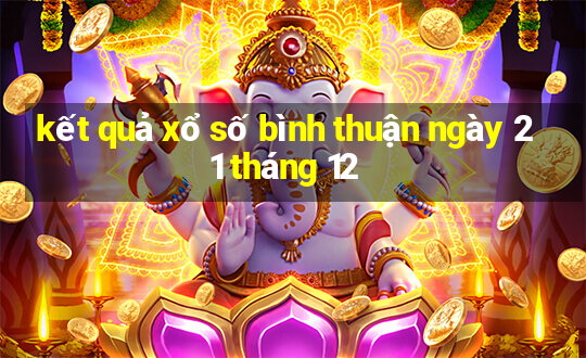 kết quả xổ số bình thuận ngày 21 tháng 12