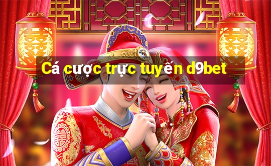 Cá cược trực tuyến d9bet