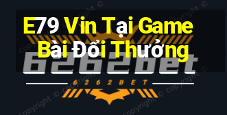 E79 Vin Tại Game Bài Đổi Thưởng