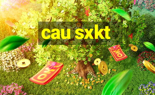 cau sxkt