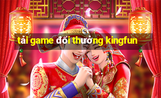 tải game đổi thưởng kingfun