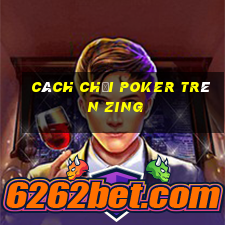 cách chơi poker trên zing