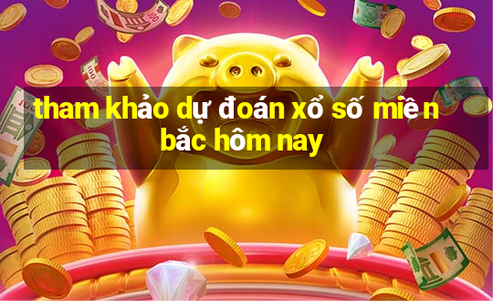 tham khảo dự đoán xổ số miền bắc hôm nay