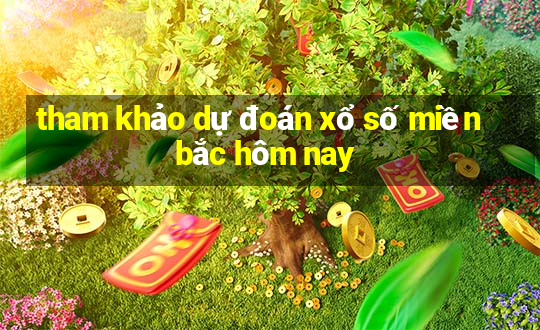 tham khảo dự đoán xổ số miền bắc hôm nay